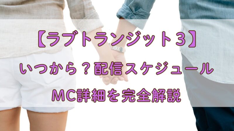 ラブトランジット３いつから？ 配信スケジュール・MC詳細を完全解説