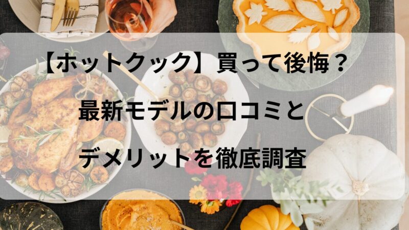 【ホットクック】買って後悔？最新モデルの口コミとデメリットを徹底調査